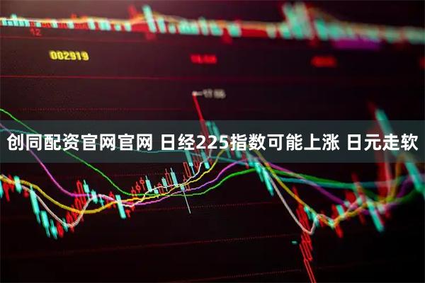 创同配资官网官网 日经225指数可能上涨 日元走软